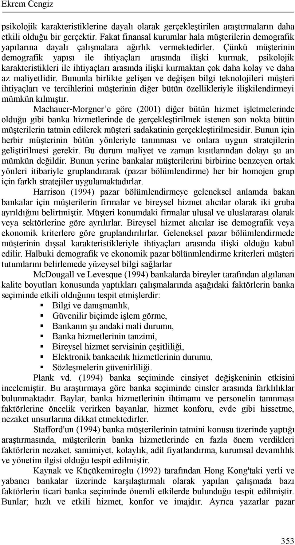 Çünkü müşterinin demografik yapısı ile ihtiyaçları arasında ilişki kurmak, psikolojik karakteristikleri ile ihtiyaçları arasında ilişki kurmaktan çok daha kolay ve daha az maliyetlidir.