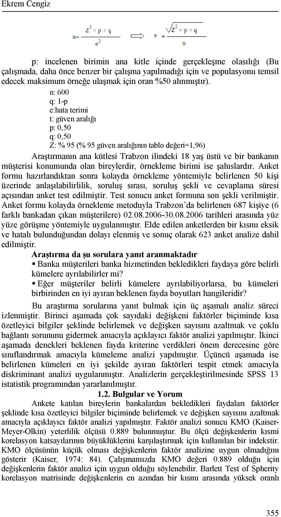 n: 600 q: 1-p e:hata terimi t: güven aralığı p: 0,50 q: 0,50 Z: % 95 (% 95 güven aralığının tablo değeri=1,96) Araştırmanın ana kütlesi Trabzon ilindeki 18 yaş üstü ve bir bankanın müşterisi