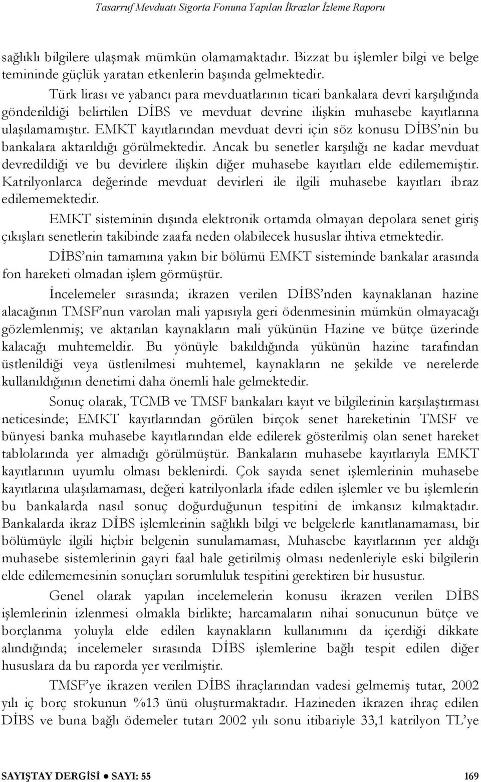 EMKT kayıtlarından mevduat devri için söz konusu D BS nin bu bankalara aktarıldı ı görülmektedir.