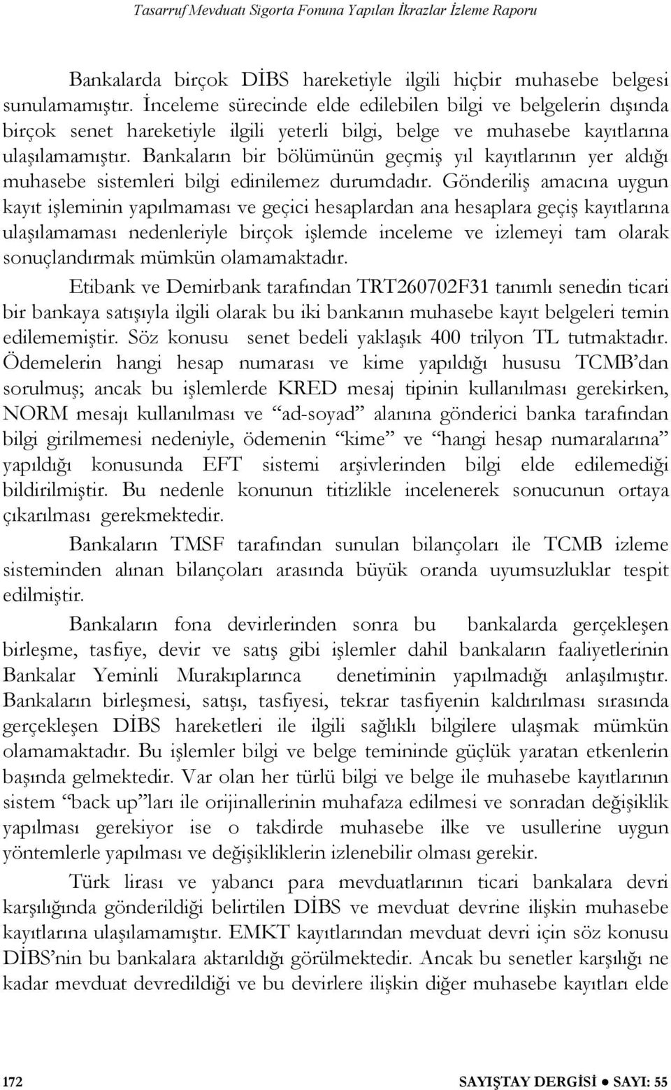 Bankaların bir bölümünün geçmi yıl kayıtlarının yer aldı ı muhasebe sistemleri bilgi edinilemez durumdadır.