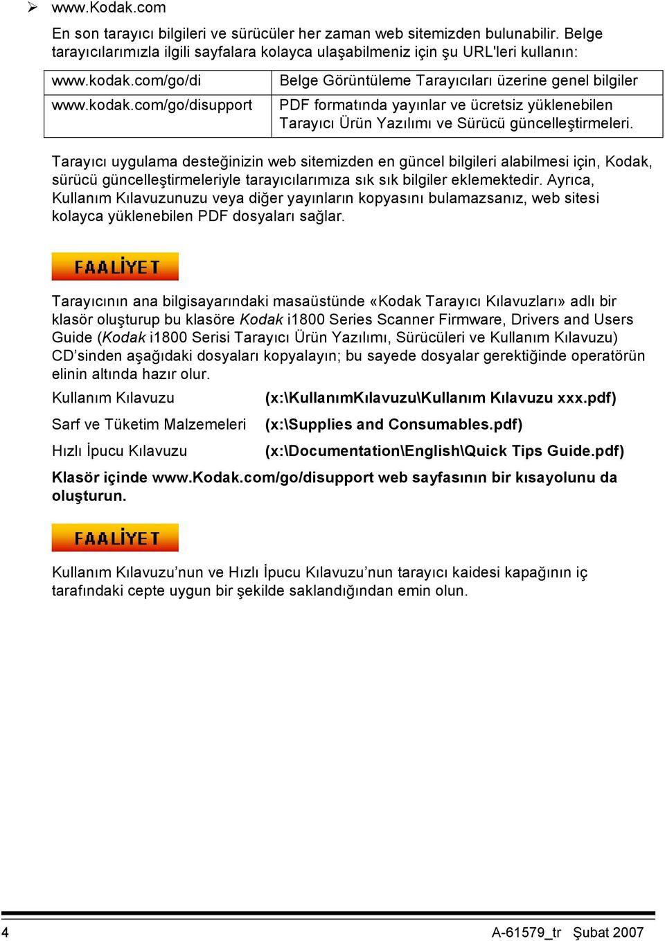 Tarayıcı uygulama desteinizin web sitemizden en güncel bilgileri alabilmesi için, Kodak, sürücü güncelletirmeleriyle tarayıcılarımıza sık sık bilgiler eklemektedir.