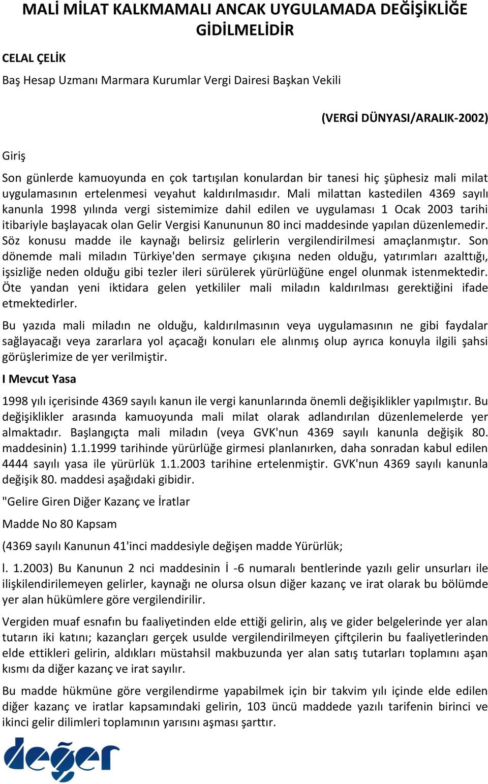 Mali milattan kastedilen 4369 sayılı kanunla 1998 yılında vergi sistemimize dahil edilen ve uygulaması 1 Ocak 2003 tarihi itibariyle başlayacak olan Gelir Vergisi Kanununun 80 inci maddesinde yapılan