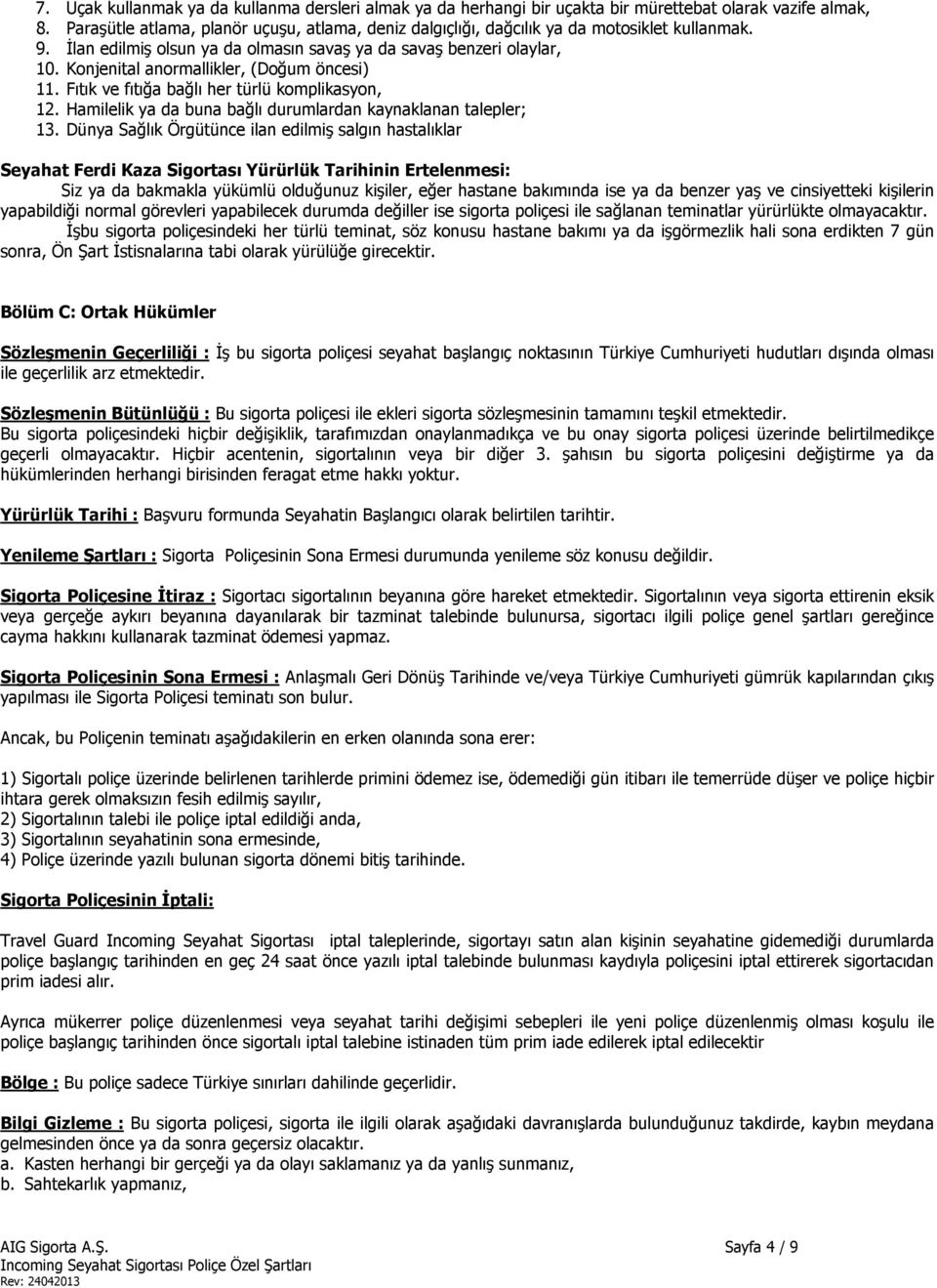 Konjenital anormallikler, (Doğum öncesi) 11. Fıtık ve fıtığa bağlı her türlü komplikasyon, 12. Hamilelik ya da buna bağlı durumlardan kaynaklanan talepler; 13.