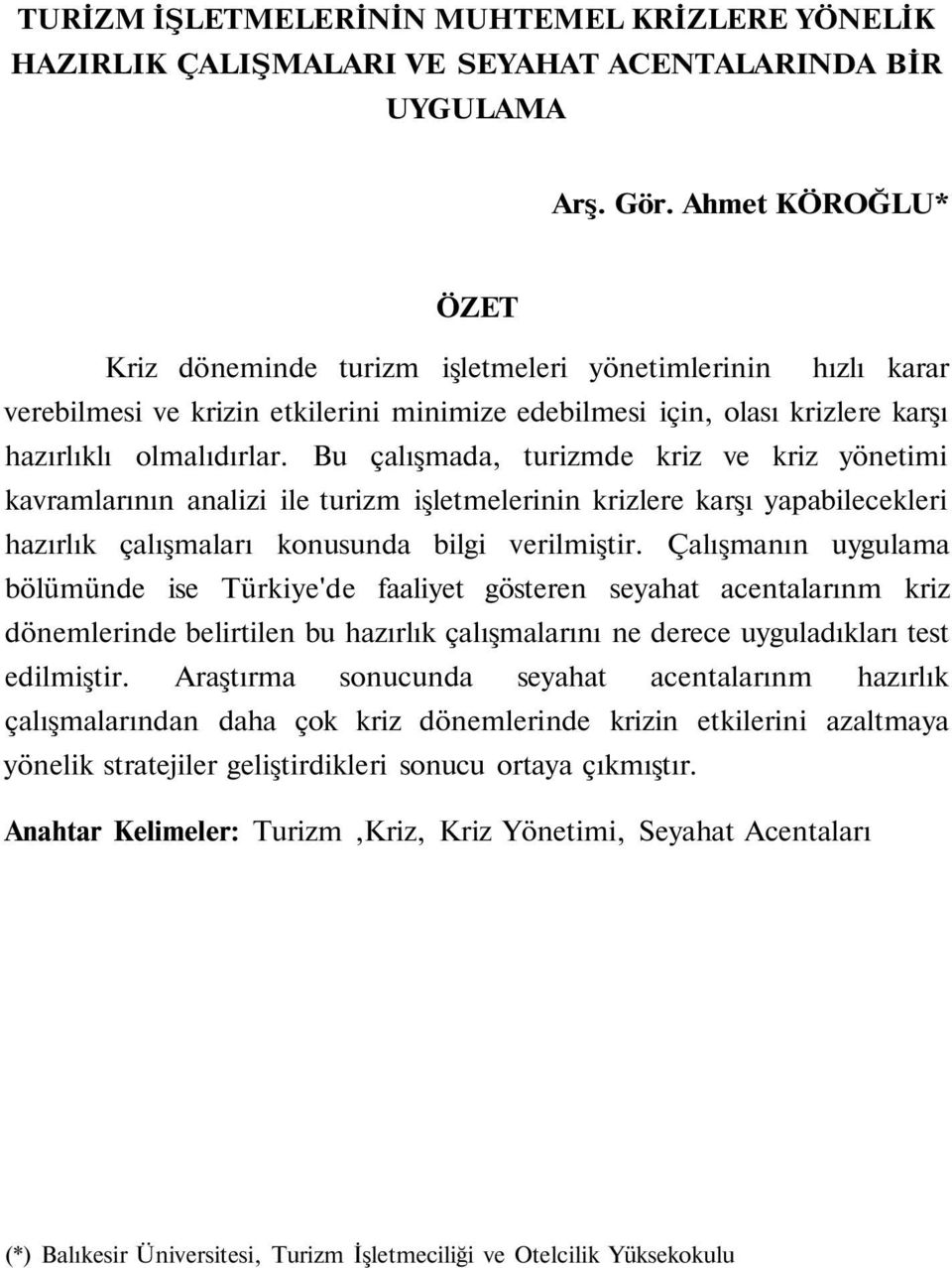 Bu çalışmada, turizmde kriz ve kriz yönetimi kavramlarının analizi ile turizm işletmelerinin krizlere karşı yapabilecekleri hazırlık çalışmaları konusunda bilgi verilmiştir.