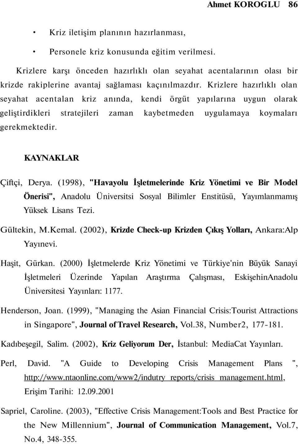 Krizlere hazırlıklı olan seyahat acentalan kriz anında, kendi örgüt yapılarına uygun olarak geliştirdikleri stratejileri zaman kaybetmeden uygulamaya koymaları gerekmektedir. KAYAKLAR Çiftçi, Derya.