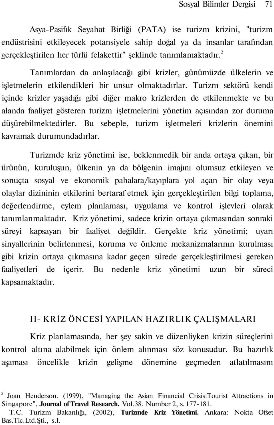 Turizm sektörü kendi içinde krizler yaşadığı gibi diğer makro krizlerden de etkilenmekte ve bu alanda faaliyet gösteren turizm işletmelerini yönetim açısından zor duruma düşürebilmektedirler.