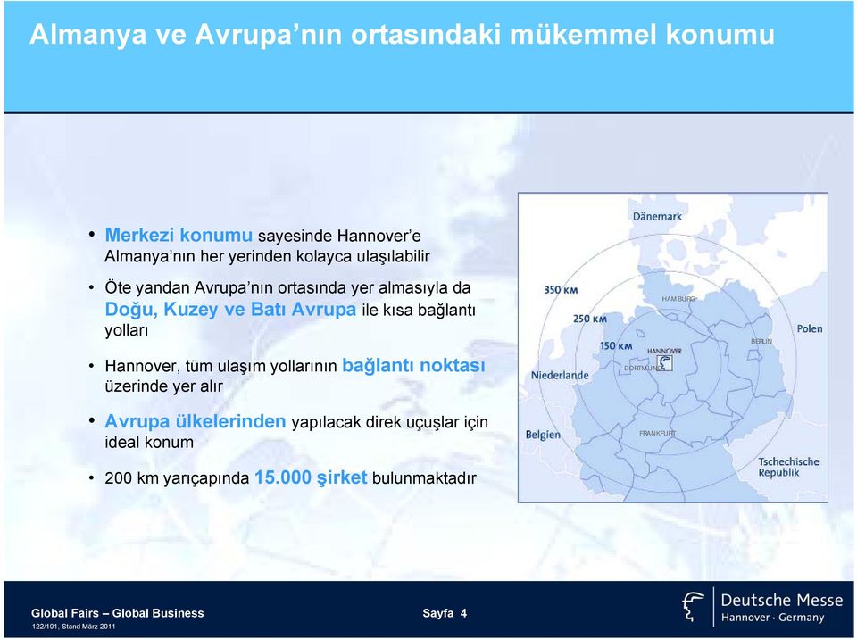 Hannover, tüm ulaşım yollarının bağlantı noktası üzerinde yer alır Avrupa ülkelerinden yapılacak direk uçuşlar için ideal