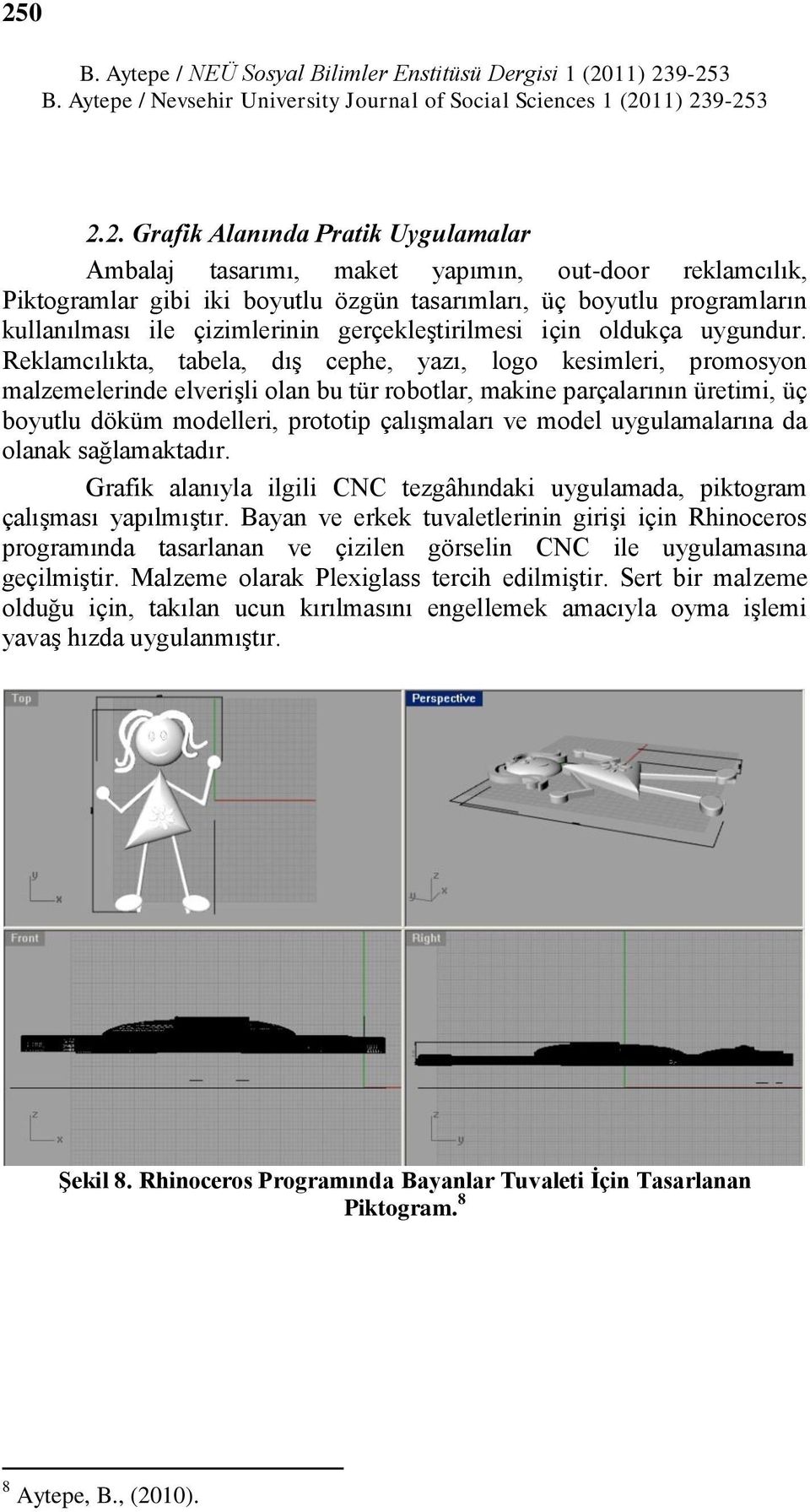 Reklamcılıkta, tabela, dıģ cephe, yazı, logo kesimleri, promosyon malzemelerinde elveriģli olan bu tür robotlar, makine parçalarının üretimi, üç boyutlu döküm modelleri, prototip çalıģmaları ve model