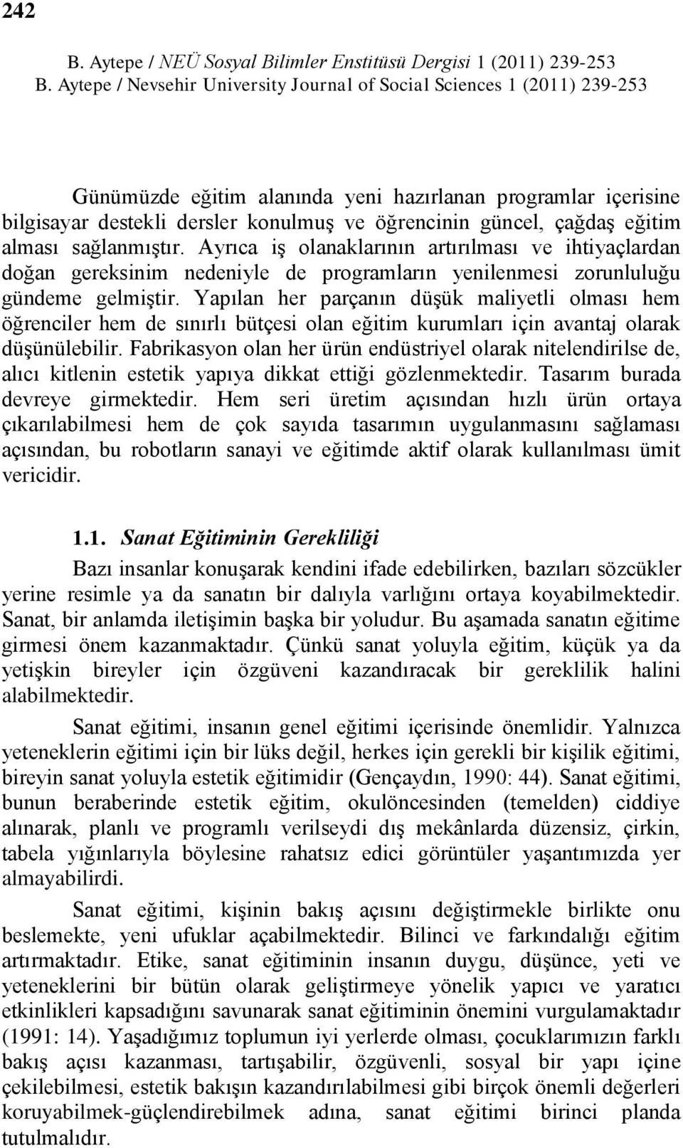 alması sağlanmıģtır. Ayrıca iģ olanaklarının artırılması ve ihtiyaçlardan doğan gereksinim nedeniyle de programların yenilenmesi zorunluluğu gündeme gelmiģtir.