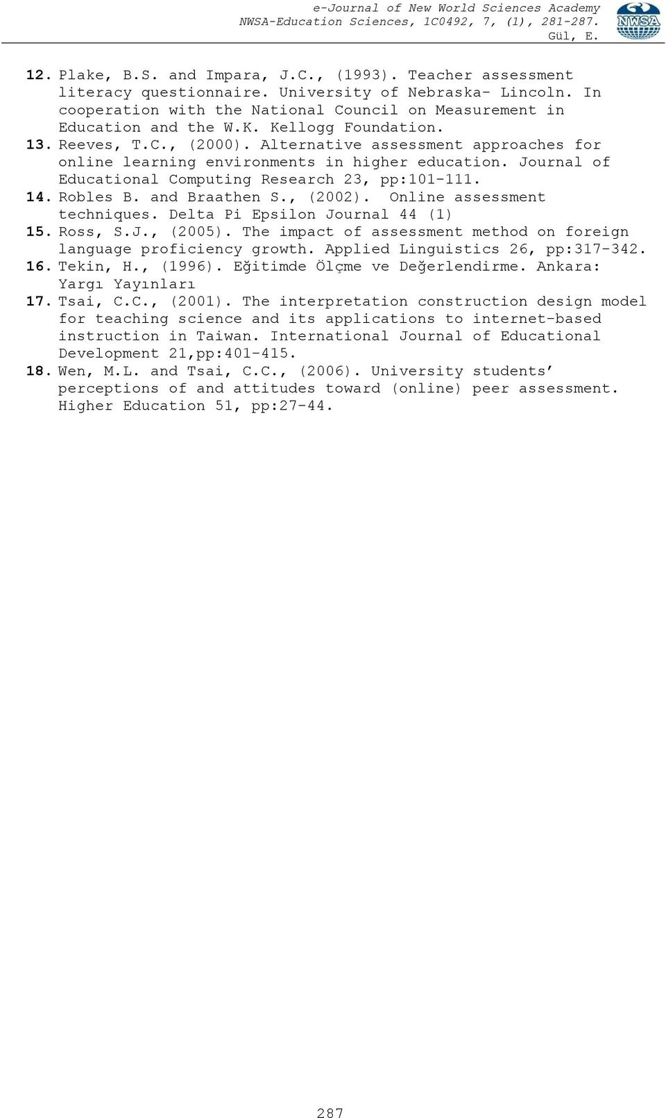 Robles B. and Braathen S., (2002). Online assessment techniques. Delta Pi Epsilon Journal 44 (1) 15. Ross, S.J., (2005). The impact of assessment method on foreign language proficiency growth.