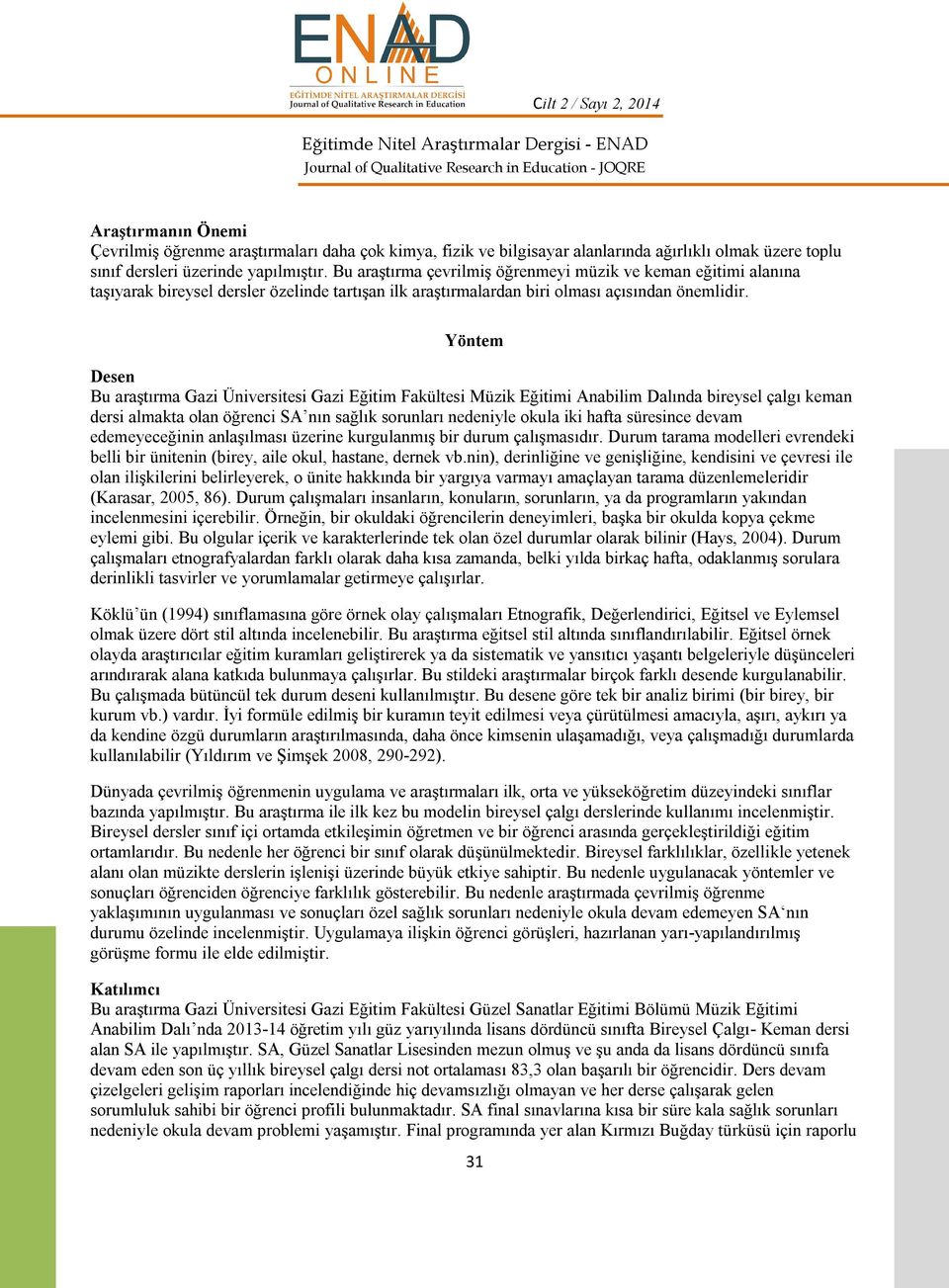 Yöntem Desen Bu araştırma Gazi Üniversitesi Gazi Eğitim Fakültesi Müzik Eğitimi Anabilim Dalında bireysel çalgı keman dersi almakta olan öğrenci SA nın sağlık sorunları nedeniyle okula iki hafta