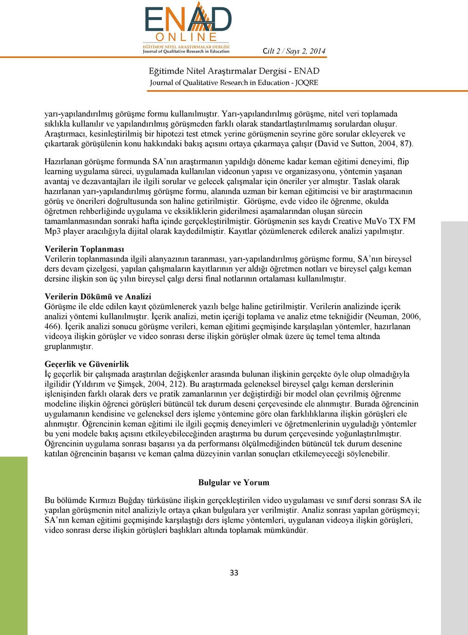 Araştırmacı, kesinleştirilmiş bir hipotezi test etmek yerine görüşmenin seyrine göre sorular ekleyerek ve çıkartarak görüşülenin konu hakkındaki bakış açısını ortaya çıkarmaya çalışır (David ve