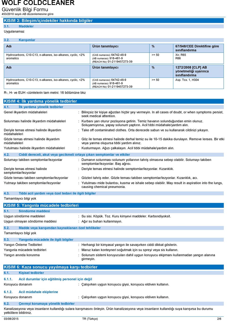 (REACH No) 01-2119457273-39 >= 50 Xn; R65 R66 Adı Ürün tanımlayıcı % 1272/2008 [CLP] AB yönetmeliği uyarınca sınıflandırma Hydrocarbons, C10-C13, n-alkanes, iso-alkanes, cyclic, <2% aromatics R-, H-