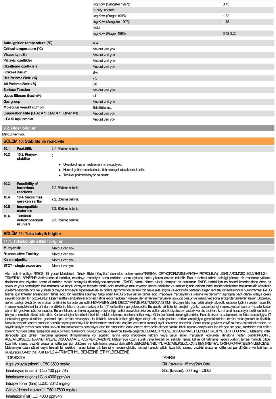 Diger bilgiler BÖLÜM 10: Stabilite ve reaktivite 10.1. Reaktiflik 7.2. Bölüme bakiniz. 10.2. 10.2. Kimyevi stabilite Uyumlu olmayan malzemenin mevcudiyeti.