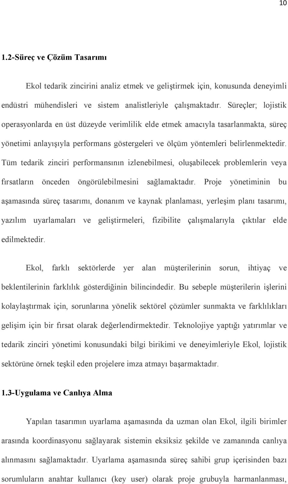 Tüm tedarik zinciri performansının izlenebilmesi, oluşabilecek problemlerin veya fırsatların önceden öngörülebilmesini sağlamaktadır.