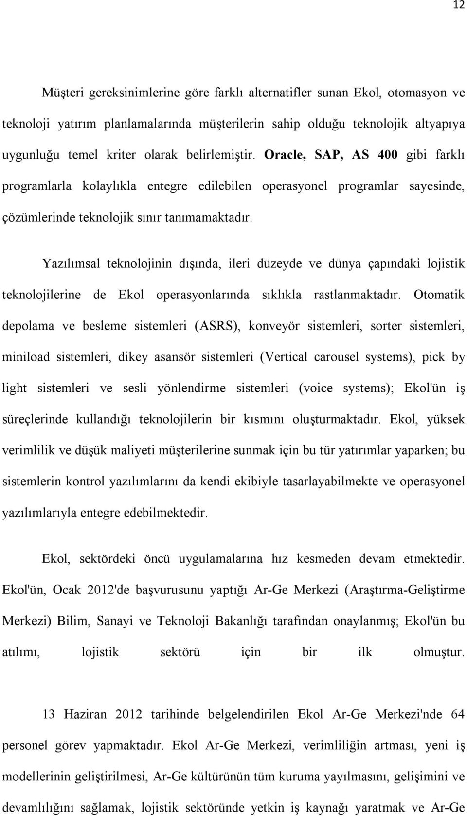 Yazılımsal teknolojinin dışında, ileri düzeyde ve dünya çapındaki lojistik teknolojilerine de Ekol operasyonlarında sıklıkla rastlanmaktadır.