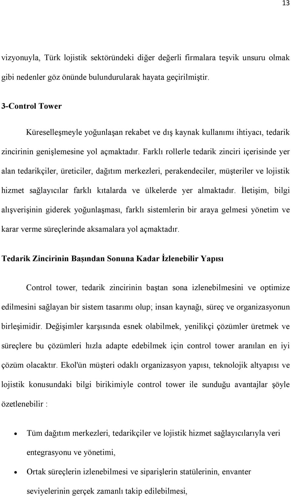 Farklı rollerle tedarik zinciri içerisinde yer alan tedarikçiler, üreticiler, dağıtım merkezleri, perakendeciler, müşteriler ve lojistik hizmet sağlayıcılar farklı kıtalarda ve ülkelerde yer