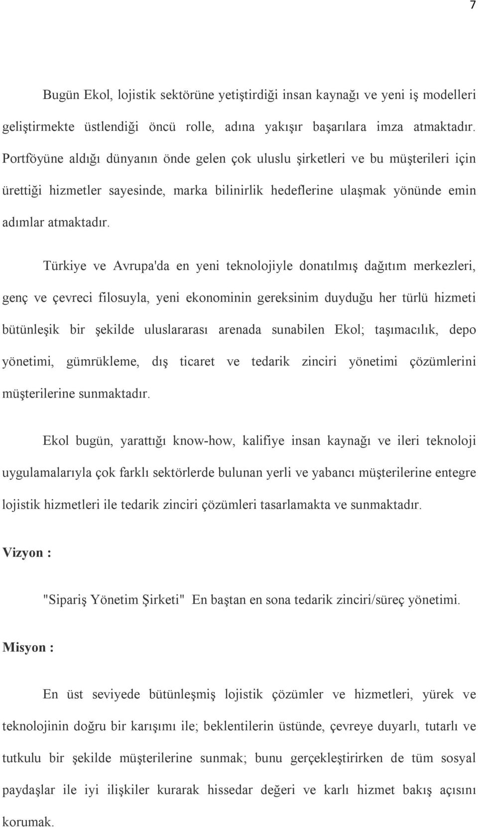 Türkiye ve Avrupa'da en yeni teknolojiyle donatılmış dağıtım merkezleri, genç ve çevreci filosuyla, yeni ekonominin gereksinim duyduğu her türlü hizmeti bütünleşik bir şekilde uluslararası arenada