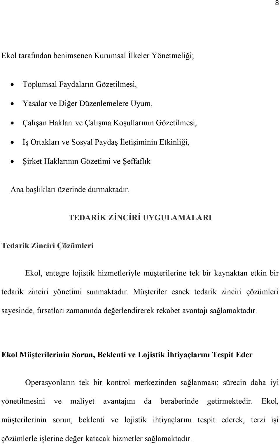 TEDARİK ZİNCİRİ UYGULAMALARI Tedarik Zinciri Çözümleri Ekol, entegre lojistik hizmetleriyle müşterilerine tek bir kaynaktan etkin bir tedarik zinciri yönetimi sunmaktadır.