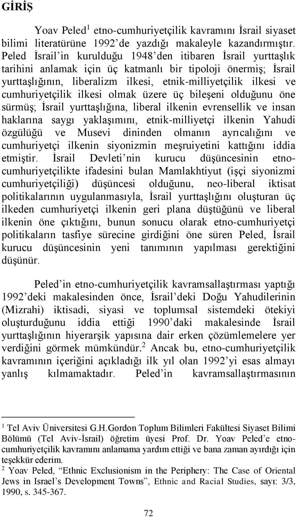 cumhuriyetçilik ilkesi olmak üzere üç bileşeni olduğunu öne sürmüş; İsrail yurttaşlığına, liberal ilkenin evrensellik ve insan haklarına saygı yaklaşımını, etnik-milliyetçi ilkenin Yahudi özgülüğü ve