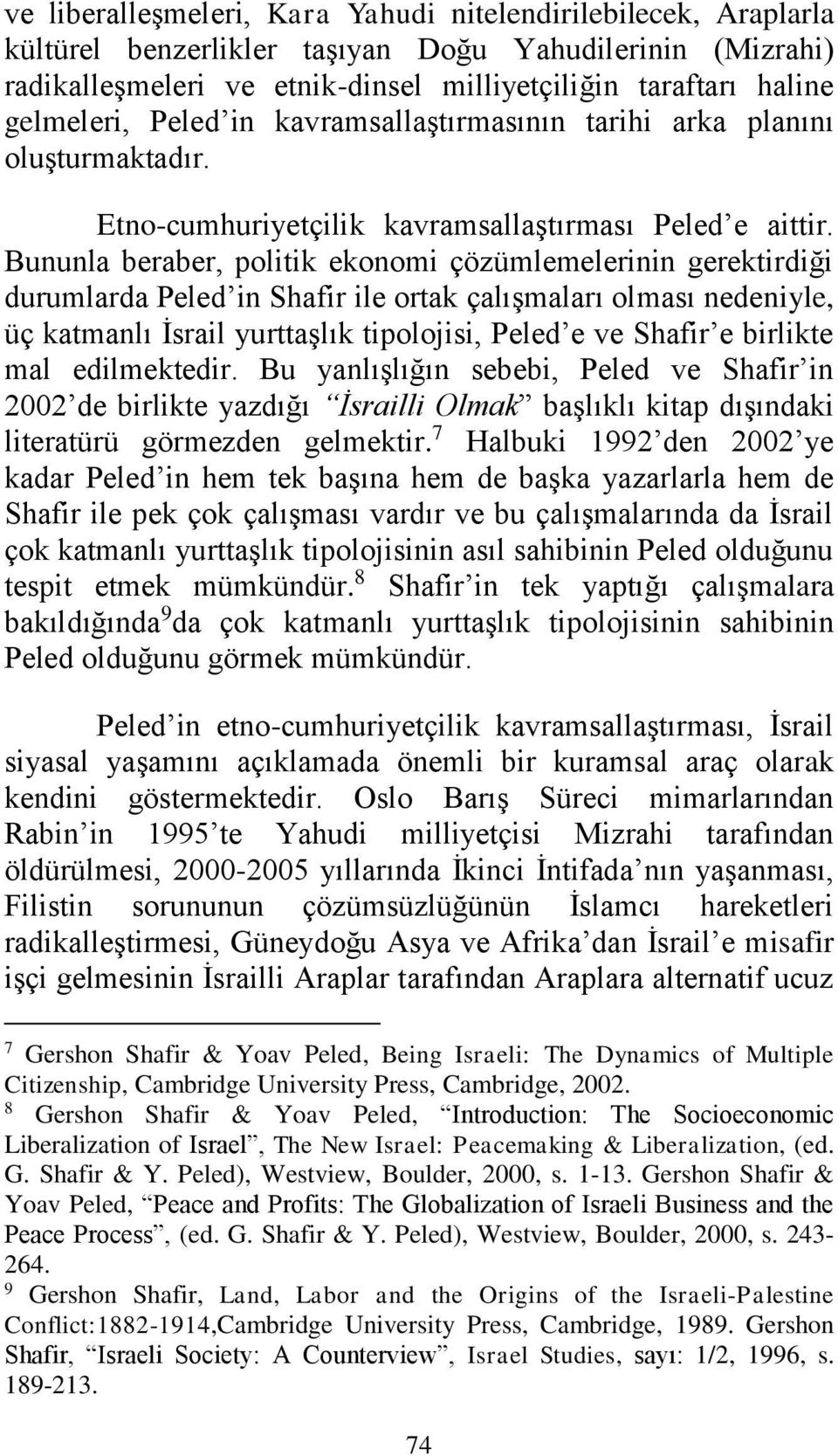 Bununla beraber, politik ekonomi çözümlemelerinin gerektirdiği durumlarda Peled in Shafir ile ortak çalışmaları olması nedeniyle, üç katmanlı İsrail yurttaşlık tipolojisi, Peled e ve Shafir e