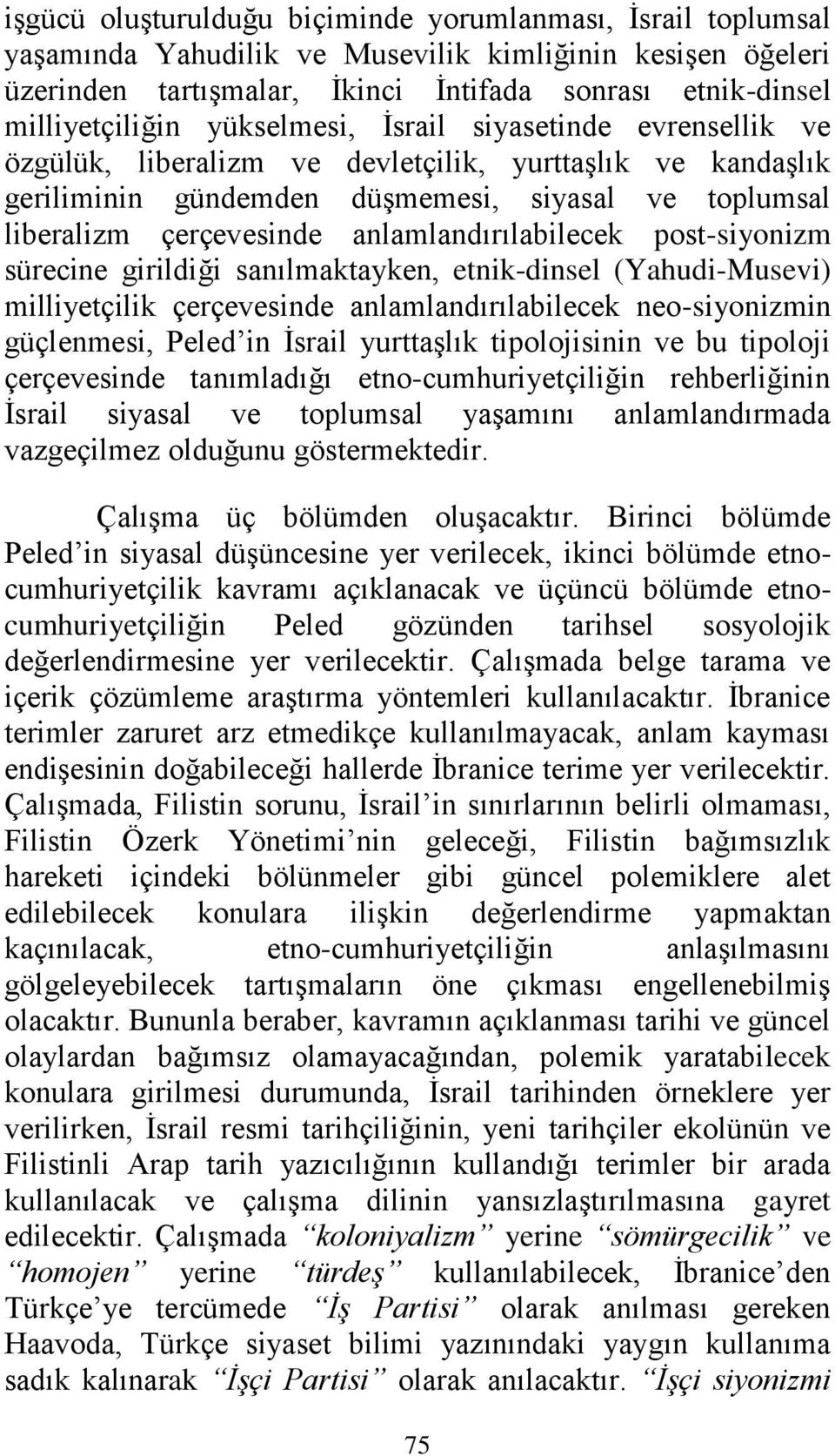 anlamlandırılabilecek post-siyonizm sürecine girildiği sanılmaktayken, etnik-dinsel (Yahudi-Musevi) milliyetçilik çerçevesinde anlamlandırılabilecek neo-siyonizmin güçlenmesi, Peled in İsrail