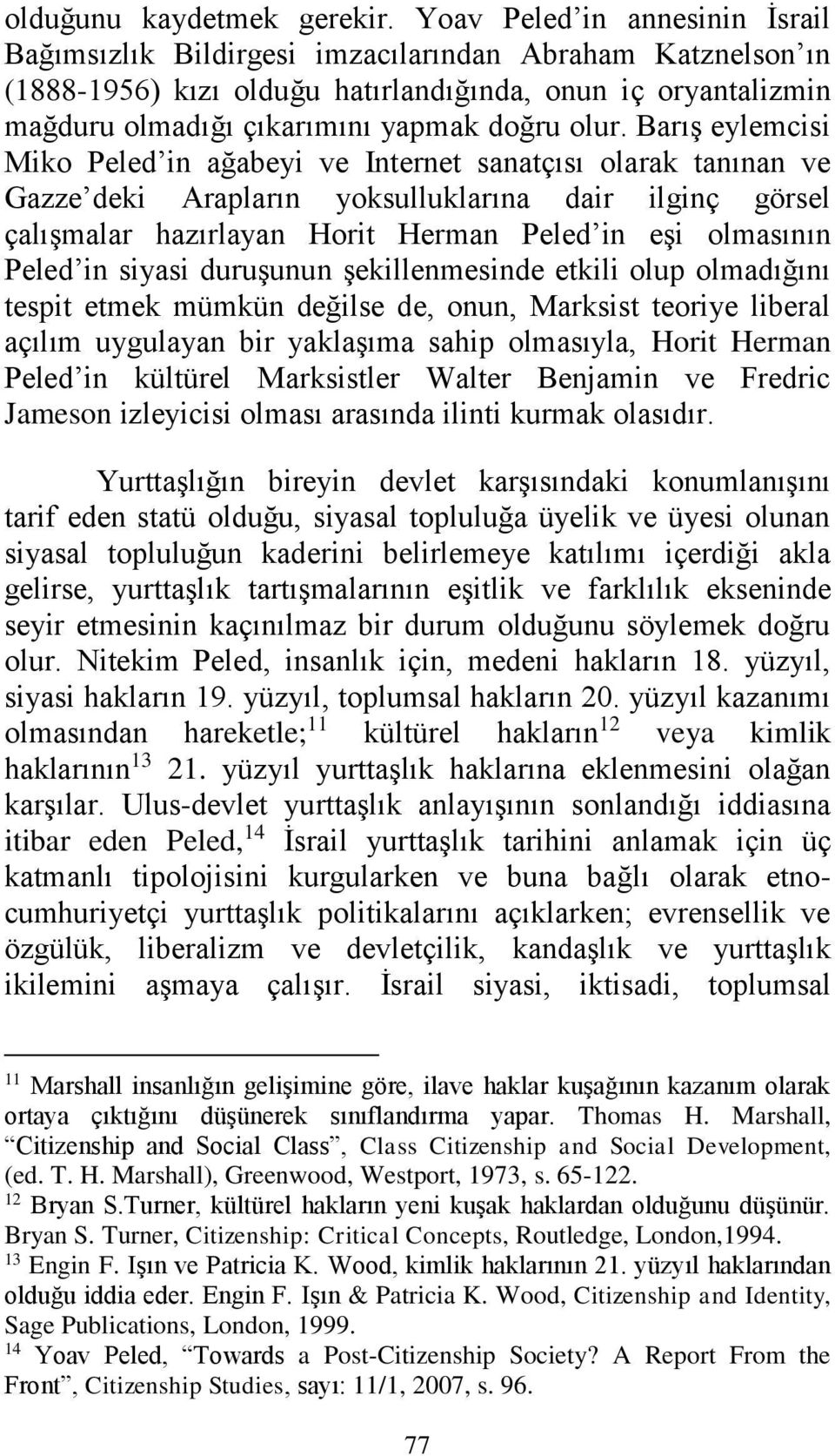 Barış eylemcisi Miko Peled in ağabeyi ve Internet sanatçısı olarak tanınan ve Gazze deki Arapların yoksulluklarına dair ilginç görsel çalışmalar hazırlayan Horit Herman Peled in eşi olmasının Peled