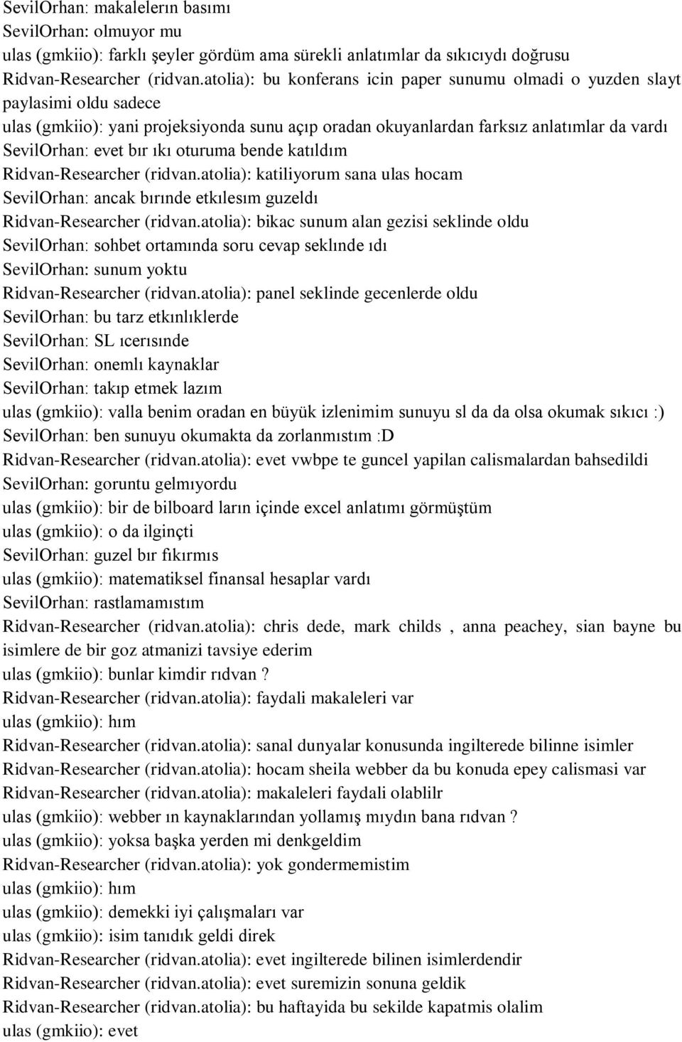 ıkı oturuma bende katıldım Ridvan-Researcher (ridvan.atolia): katiliyorum sana ulas hocam SevilOrhan: ancak bırınde etkılesım guzeldı Ridvan-Researcher (ridvan.