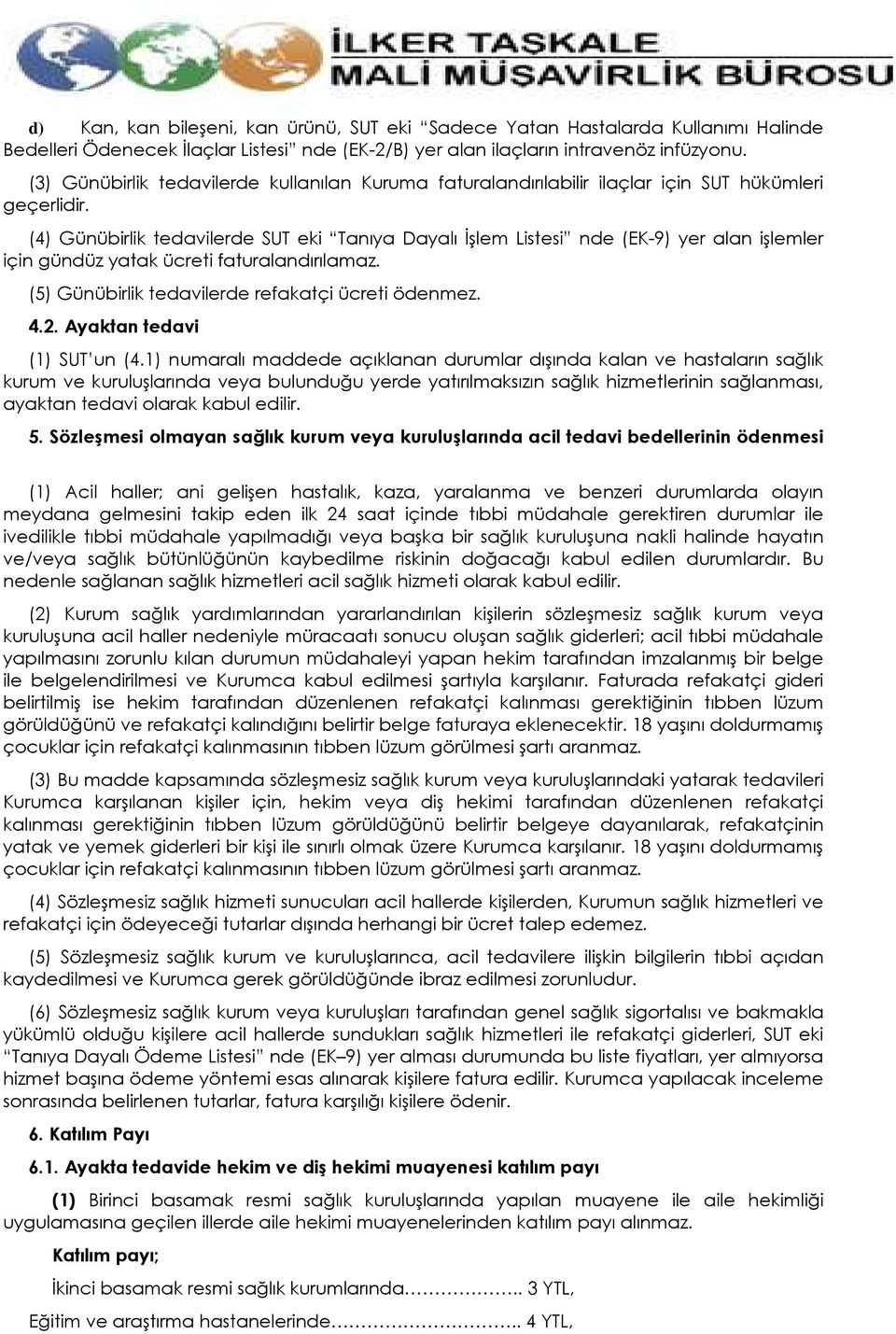 (4) Günübirlik tedavilerde SUT eki Tanıya Dayalı Đşlem Listesi nde (EK-9) yer alan işlemler için gündüz yatak ücreti faturalandırılamaz. (5) Günübirlik tedavilerde refakatçi ücreti ödenmez. 4.2.