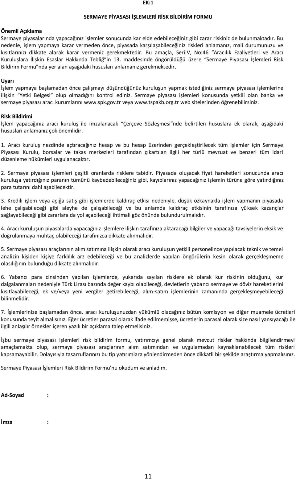 Bu amaçla, Seri:V, No:46 Aracılık Faaliyetleri ve Aracı Kuruluşlara İlişkin Esaslar Hakkında Tebliğ in 13.