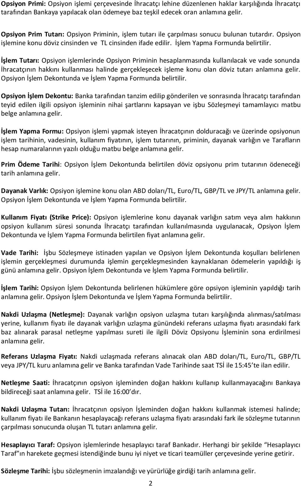 İşlem Tutarı: Opsiyon işlemlerinde Opsiyon Priminin hesaplanmasında kullanılacak ve vade sonunda İhracatçının hakkını kullanması halinde gerçekleşecek işleme konu olan döviz tutarı anlamına gelir.