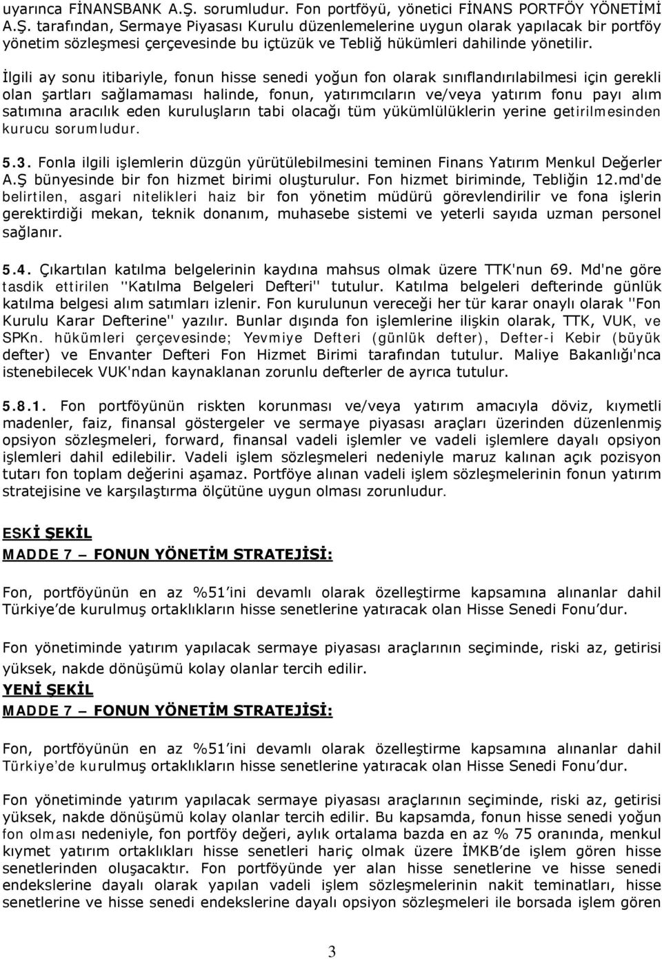 aracılık eden kuruluşların tabi olacağı tüm yükümlülüklerin yerine getirilmesinden kurucu sorumludur. 5.3. Fonla ilgili işlemlerin düzgün yürütülebilmesini teminen Finans Yatırım Menkul Değerler A.