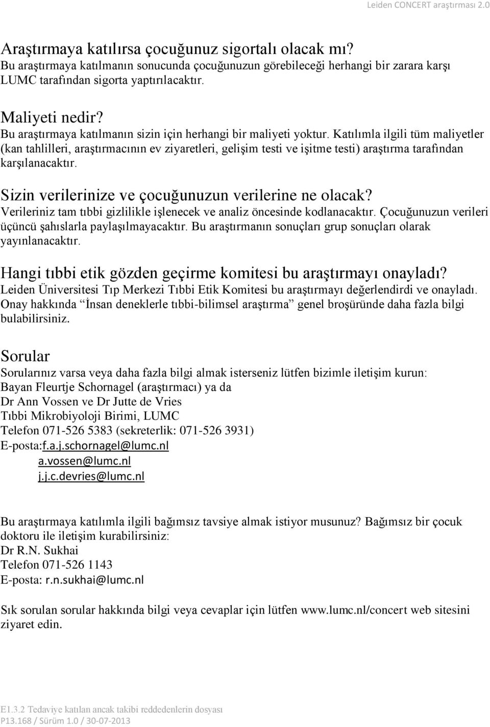 Katılımla ilgili tüm maliyetler (kan tahlilleri, araştırmacının ev ziyaretleri, gelişim testi ve işitme testi) araştırma tarafından karşılanacaktır.