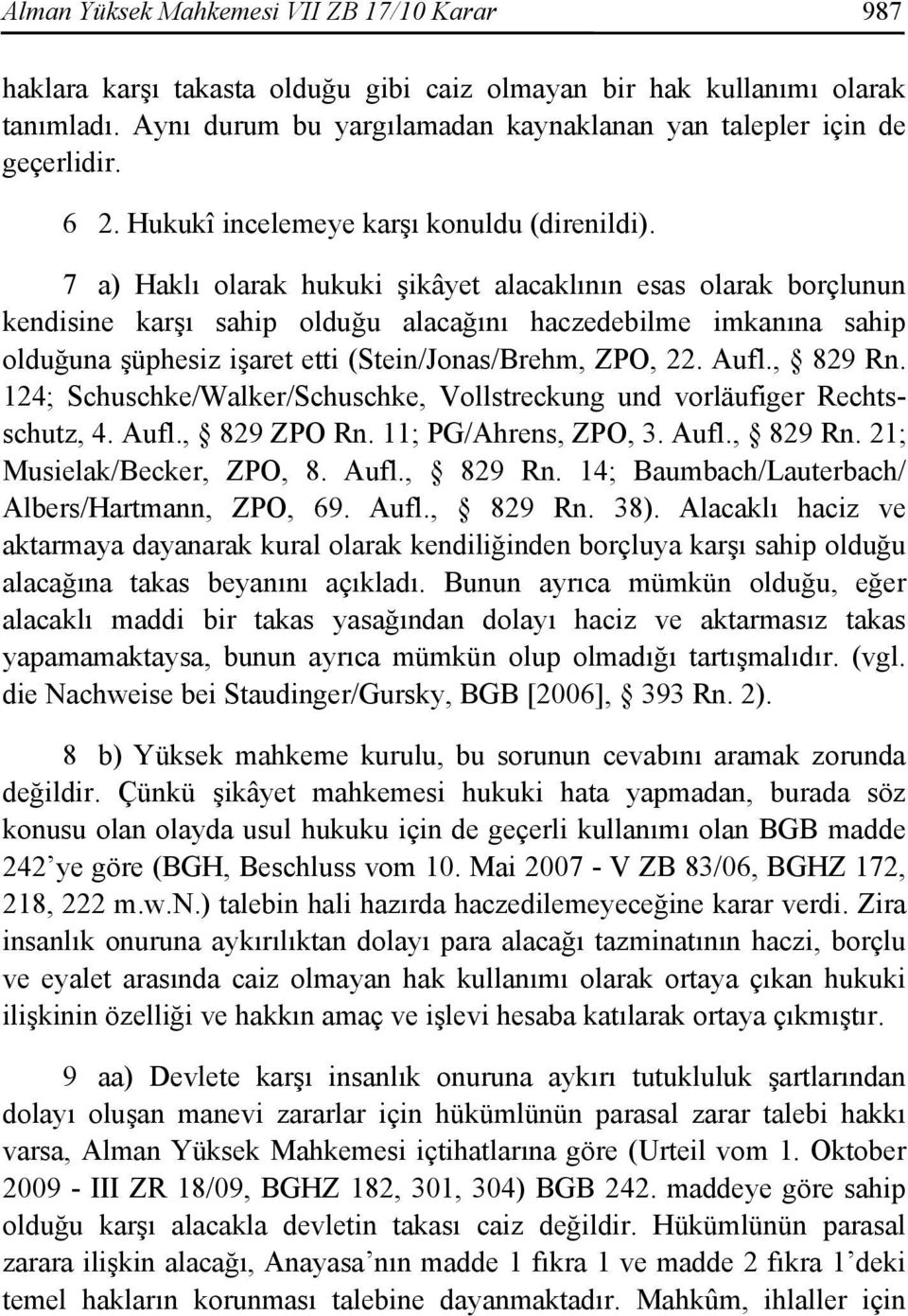 7 a) Haklı olarak hukuki şikâyet alacaklının esas olarak borçlunun kendisine karşı sahip olduğu alacağını haczedebilme imkanına sahip olduğuna şüphesiz işaret etti (Stein/Jonas/Brehm, ZPO, 22. Aufl.