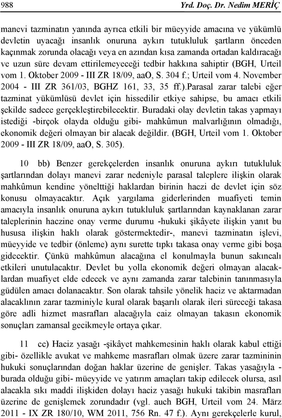 zamanda ortadan kaldıracağı ve uzun süre devam ettirilemeyeceği tedbir hakkına sahiptir (BGH, Urteil vom 1. Oktober 2009 - III ZR 18/09, aao, S. 304 f.; Urteil vom 4.