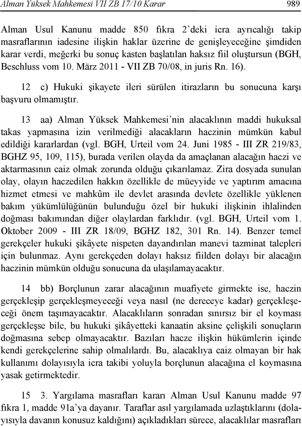 12 c) Hukuki şikayete ileri sürülen itirazların bu sonucuna karşı başvuru olmamıştır.