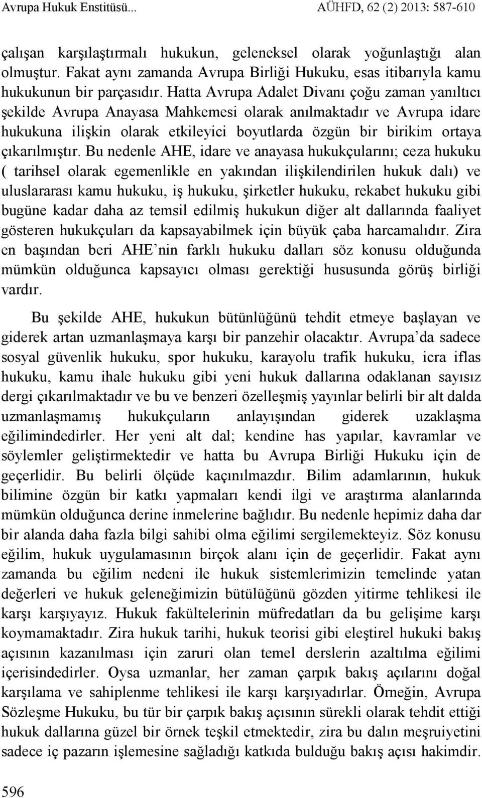 Hatta Avrupa Adalet Divanı çoğu zaman yanıltıcı şekilde Avrupa Anayasa Mahkemesi olarak anılmaktadır ve Avrupa idare hukukuna ilişkin olarak etkileyici boyutlarda özgün bir birikim ortaya