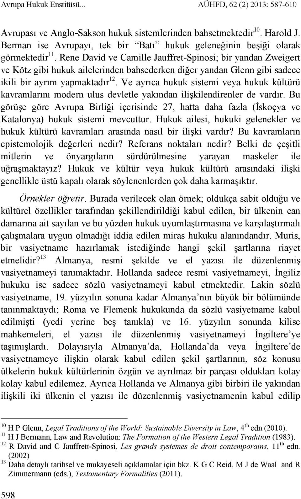 Rene David ve Camille Jauffret-Spinosi; bir yandan Zweigert ve Kötz gibi hukuk ailelerinden bahsederken diğer yandan Glenn gibi sadece ikili bir ayrım yapmaktadır 12.