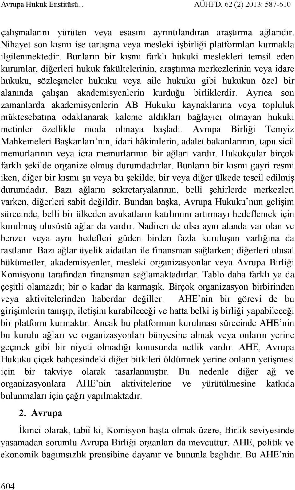 Bunların bir kısmı farklı hukuki meslekleri temsil eden kurumlar, diğerleri hukuk fakültelerinin, araştırma merkezlerinin veya idare hukuku, sözleşmeler hukuku veya aile hukuku gibi hukukun özel bir