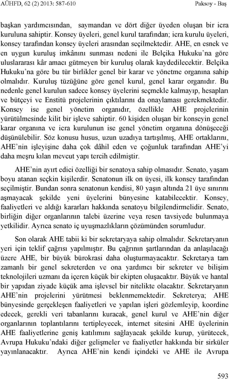 AHE, en esnek ve en uygun kuruluş imkânını sunması nedeni ile Belçika Hukuku na göre uluslararası kâr amacı gütmeyen bir kuruluş olarak kaydedilecektir.