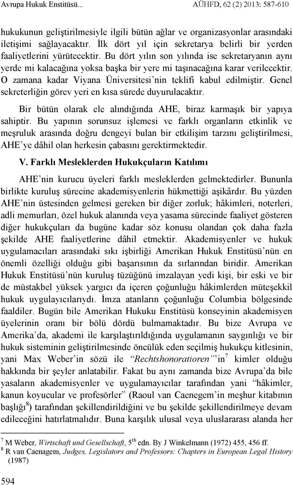 Bu dört yılın son yılında ise sekretaryanın aynı yerde mi kalacağına yoksa başka bir yere mi taşınacağına karar verilecektir. O zamana kadar Viyana Üniversitesi nin teklifi kabul edilmiştir.