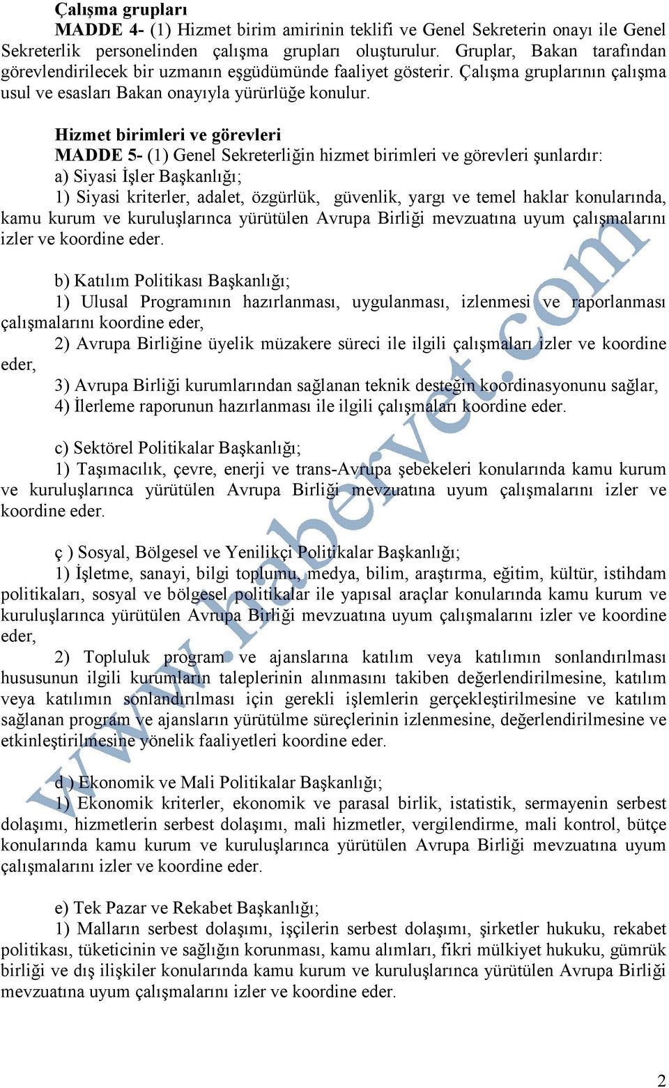 Hizmet birimleri ve görevleri MADDE 5- (1) Genel Sekreterliğin hizmet birimleri ve görevleri şunlardır: a) Siyasi Đşler Başkanlığı; 1) Siyasi kriterler, adalet, özgürlük, güvenlik, yargı ve temel