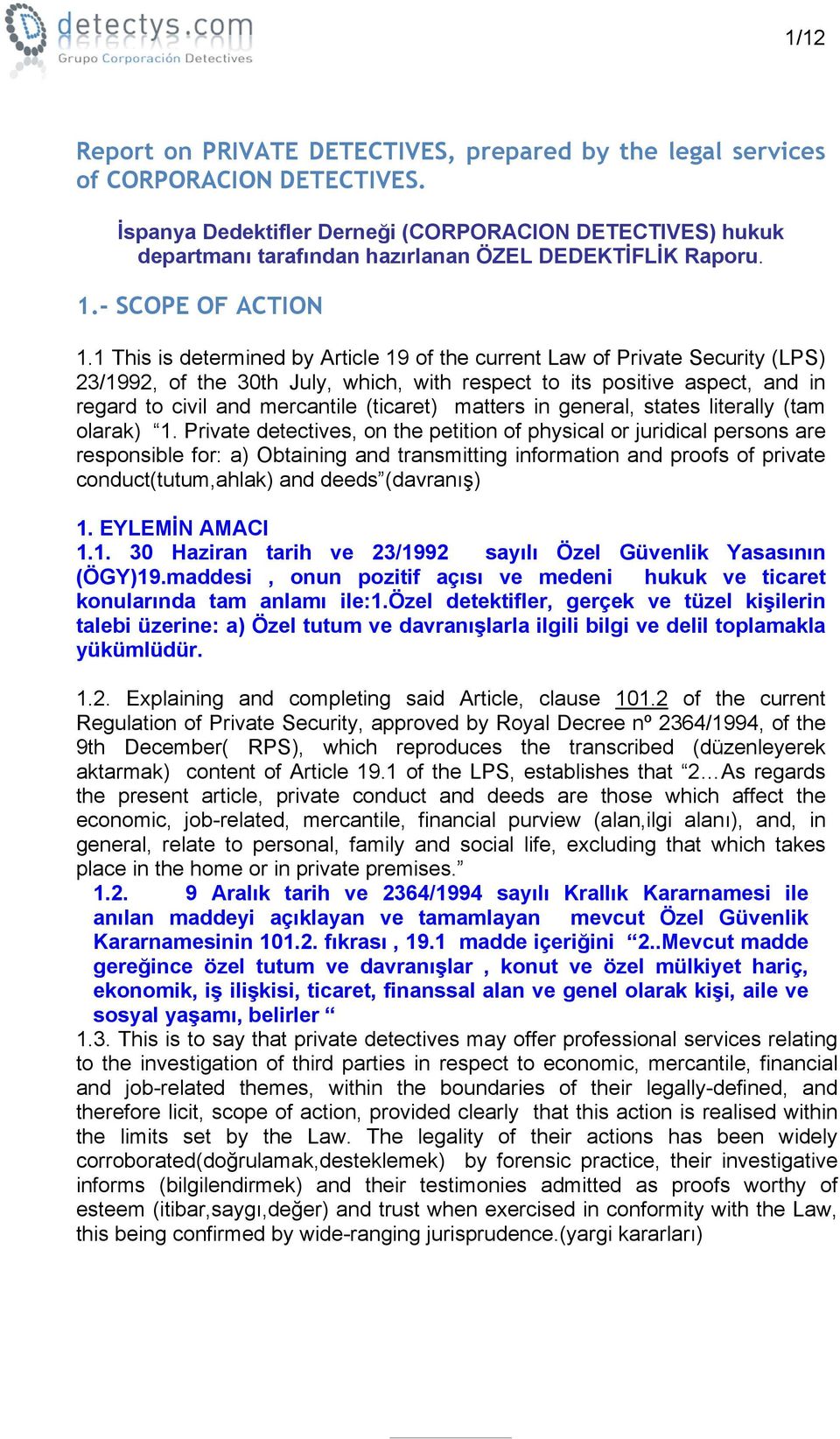 1 This is determined by Article 19 of the current Law of Private Security (LPS) 23/1992, of the 30th July, which, with respect to its positive aspect, and in regard to civil and mercantile (ticaret)