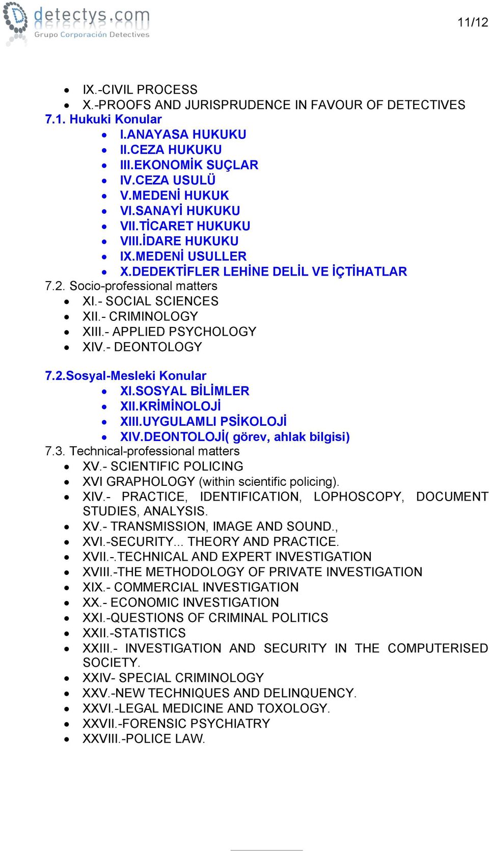 - DEONTOLOGY 7.2.Sosyal-Mesleki Konular XI.SOSYAL BİLİMLER XII.KRİMİNOLOJİ XIII.UYGULAMLI PSİKOLOJİ XIV.DEONTOLOJİ( görev, ahlak bilgisi) 7.3. Technical-professional matters XV.