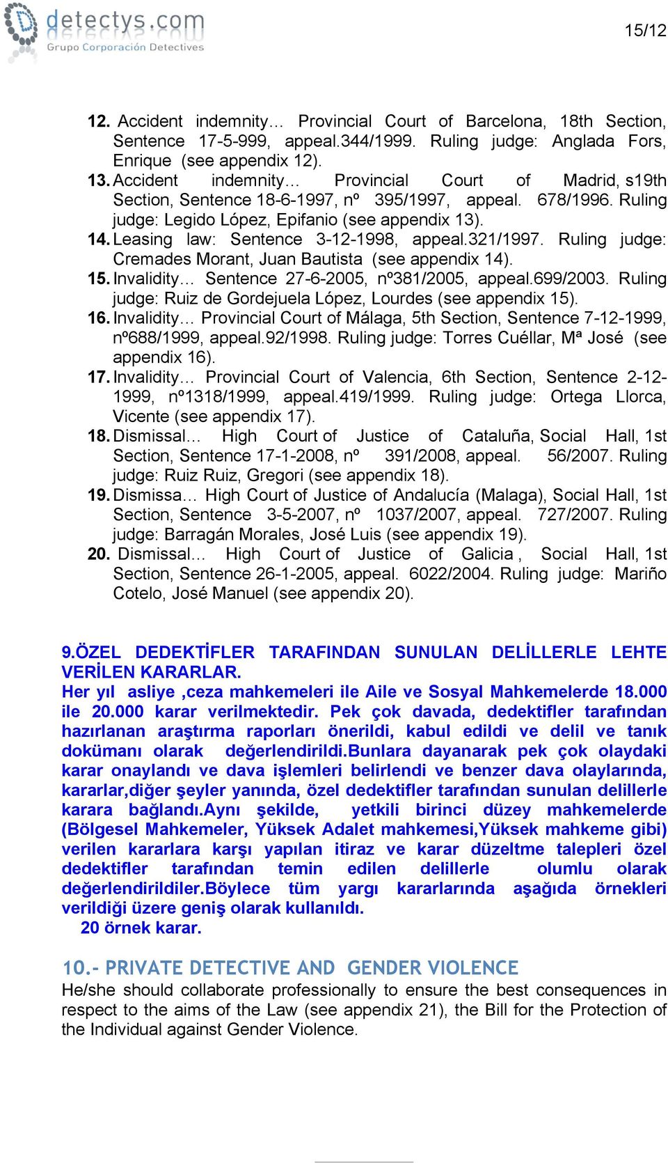 Leasing law: Sentence 3-12-1998, appeal.321/1997. Ruling judge: Cremades Morant, Juan Bautista (see appendix 14). 15. Invalidity Sentence 27-6-2005, nº381/2005, appeal.699/2003.