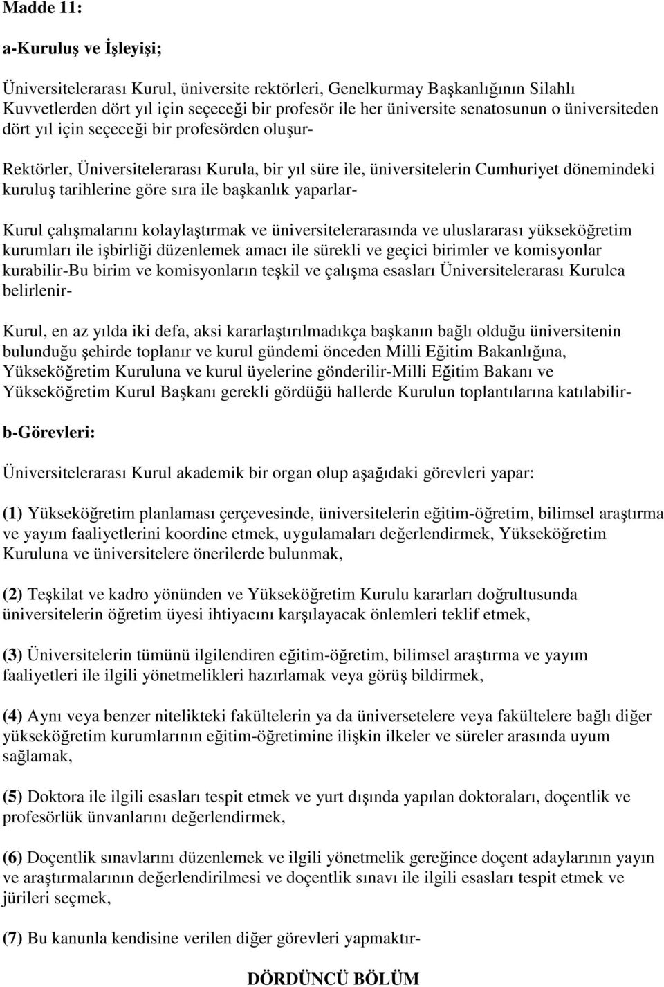 yaparlar- Kurul çalışmalarını kolaylaştırmak ve üniversitelerarasında ve uluslararası yükseköğretim kurumları ile işbirliği düzenlemek amacı ile sürekli ve geçici birimler ve komisyonlar kurabilir-bu