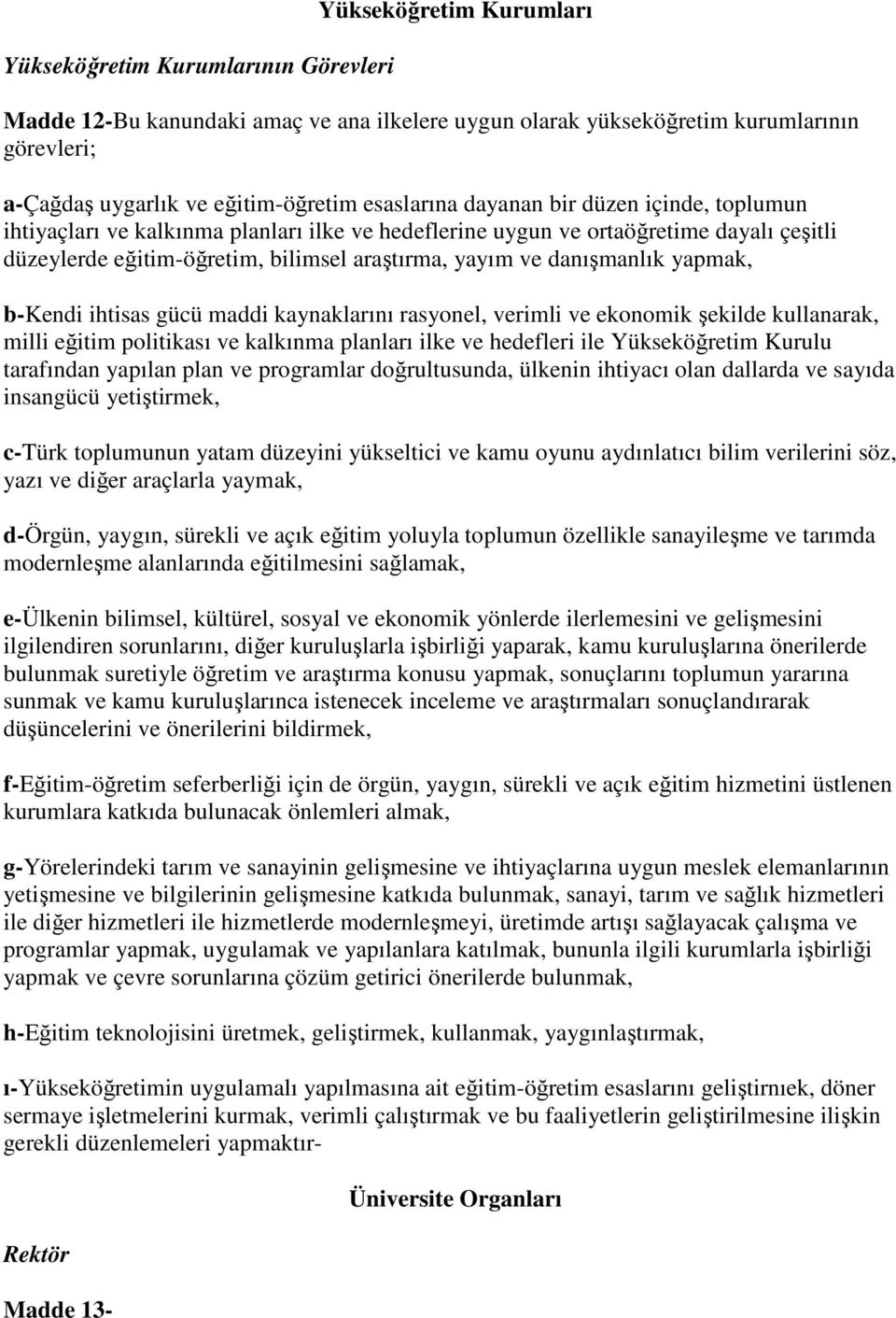 danışmanlık yapmak, b-kendi ihtisas gücü maddi kaynaklarını rasyonel, verimli ve ekonomik şekilde kullanarak, milli eğitim politikası ve kalkınma planları ilke ve hedefleri ile Yükseköğretim Kurulu