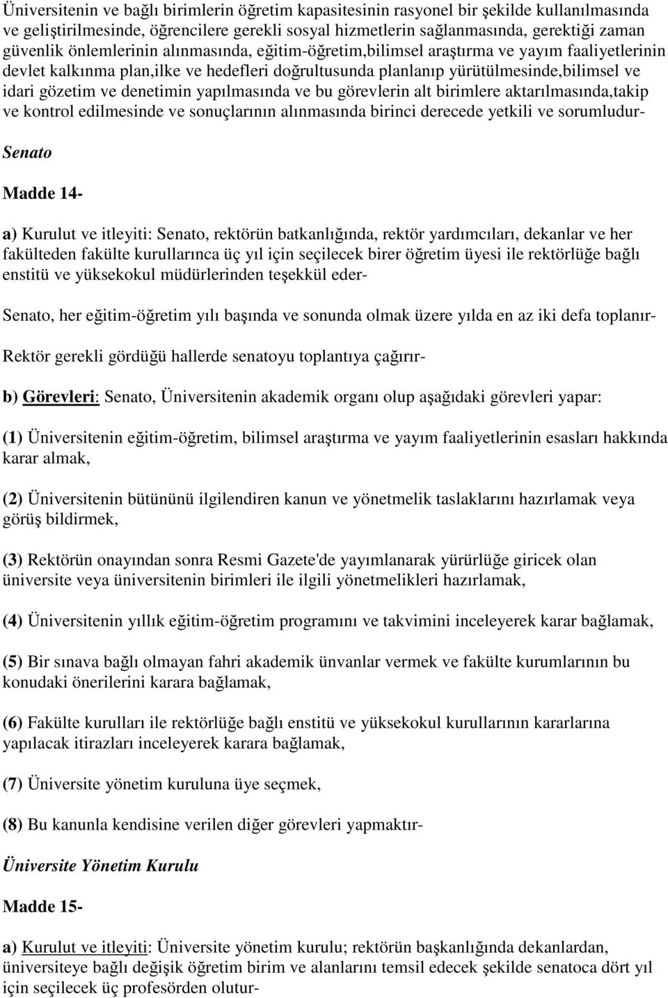 denetimin yapılmasında ve bu görevlerin alt birimlere aktarılmasında,takip ve kontrol edilmesinde ve sonuçlarının alınmasında birinci derecede yetkili ve sorumludur- Senato Madde 14- a) Kurulut ve