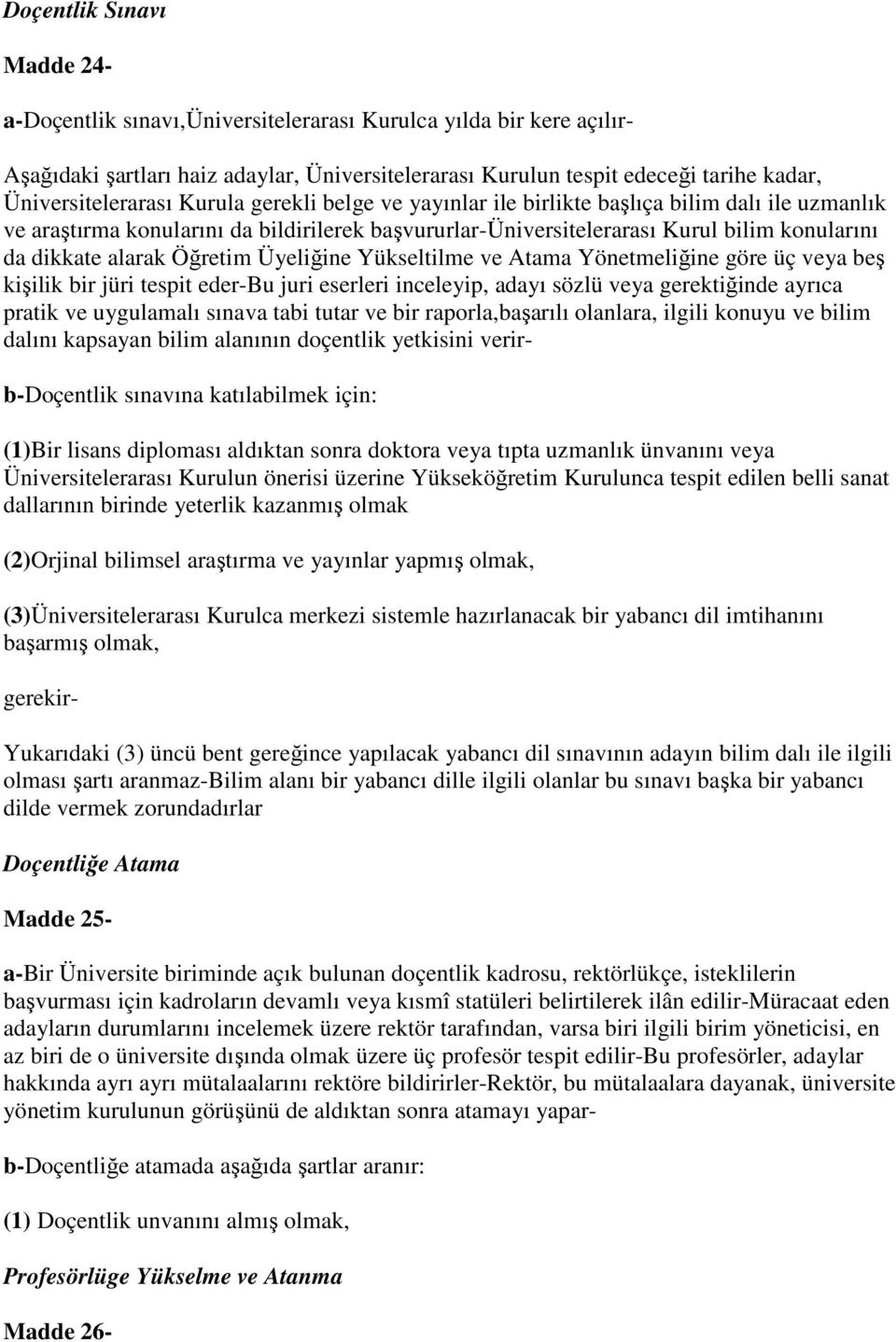 dikkate alarak Öğretim Üyeliğine Yükseltilme ve Atama Yönetmeliğine göre üç veya beş kişilik bir jüri tespit eder-bu juri eserleri inceleyip, adayı sözlü veya gerektiğinde ayrıca pratik ve uygulamalı