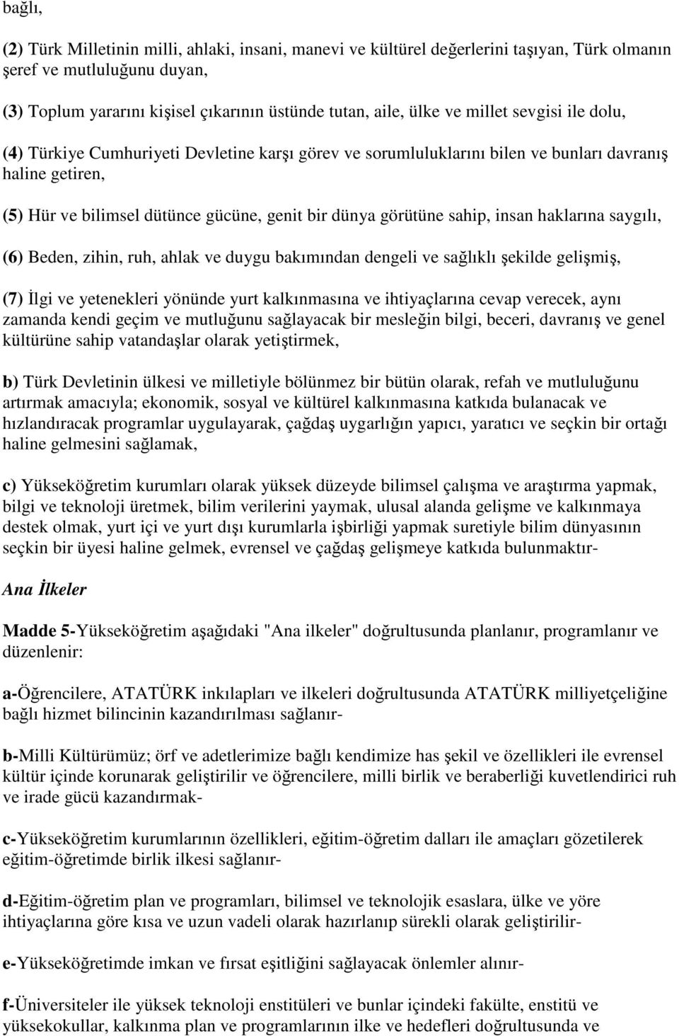 sahip, insan haklarına saygılı, (6) Beden, zihin, ruh, ahlak ve duygu bakımından dengeli ve sağlıklı şekilde gelişmiş, (7) Đlgi ve yetenekleri yönünde yurt kalkınmasına ve ihtiyaçlarına cevap